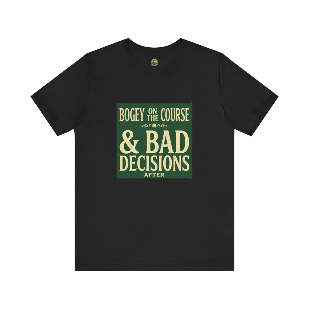 Bogeys On The Course, Bad Decisions After - Golf Tee