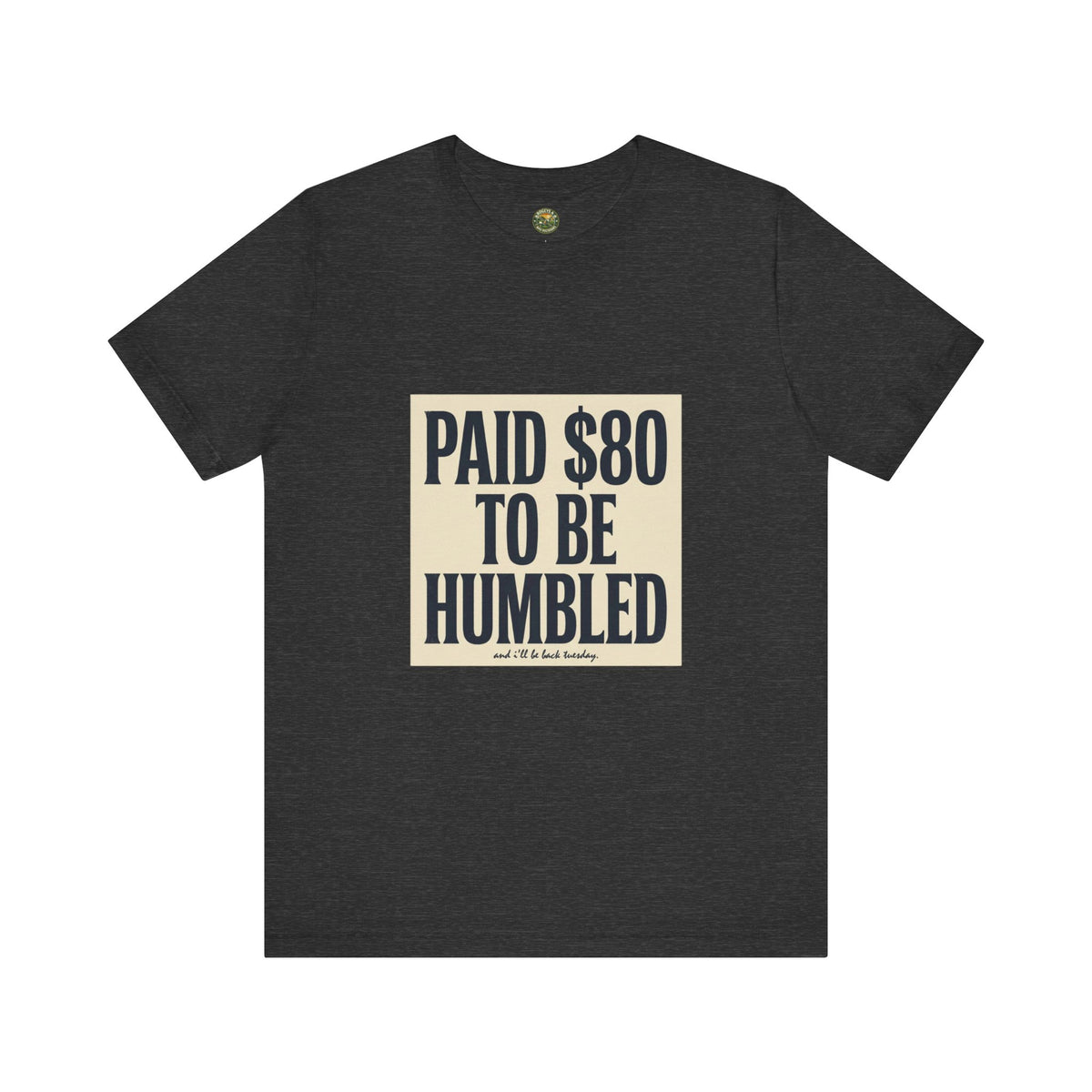 Paid $80 To Be Humbled Tee