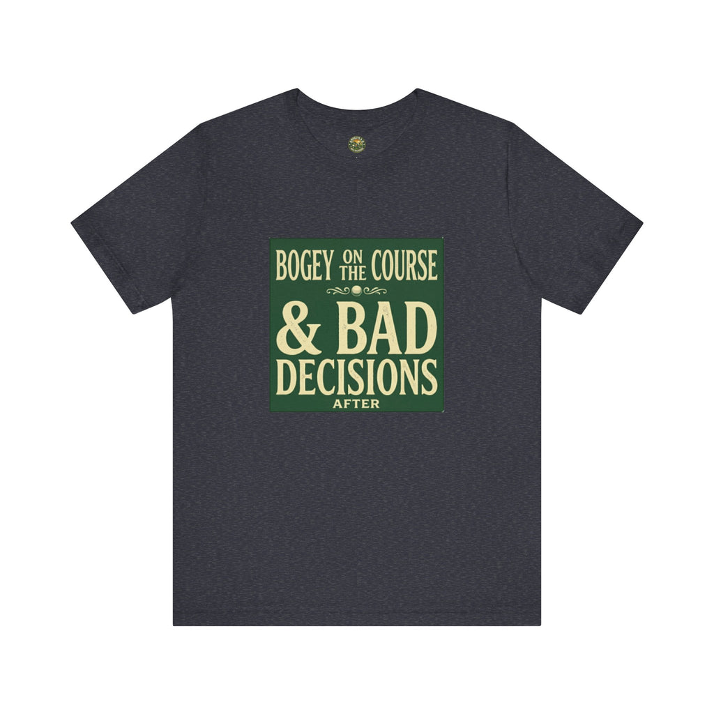 Bogeys On The Course, Bad Decisions After - Golf Tee