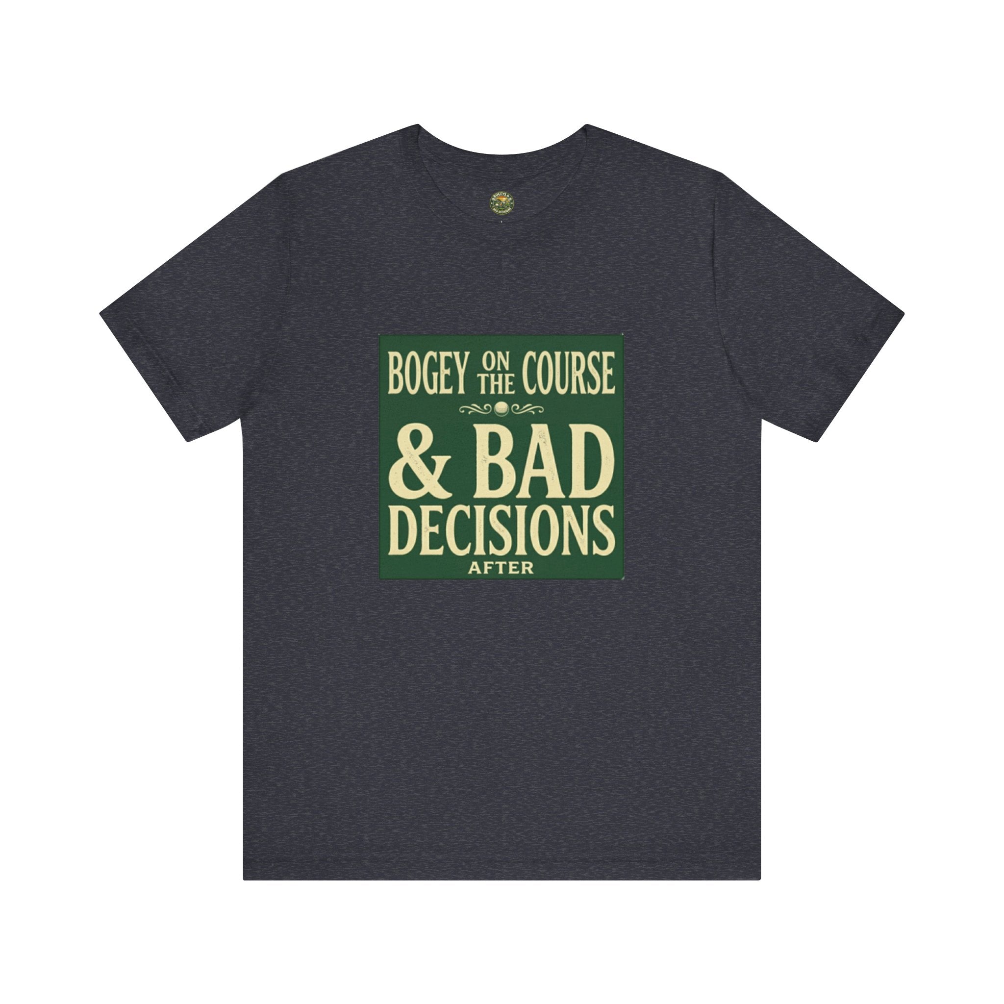 Bogeys On The Course, Bad Decisions After - Golf Tee
