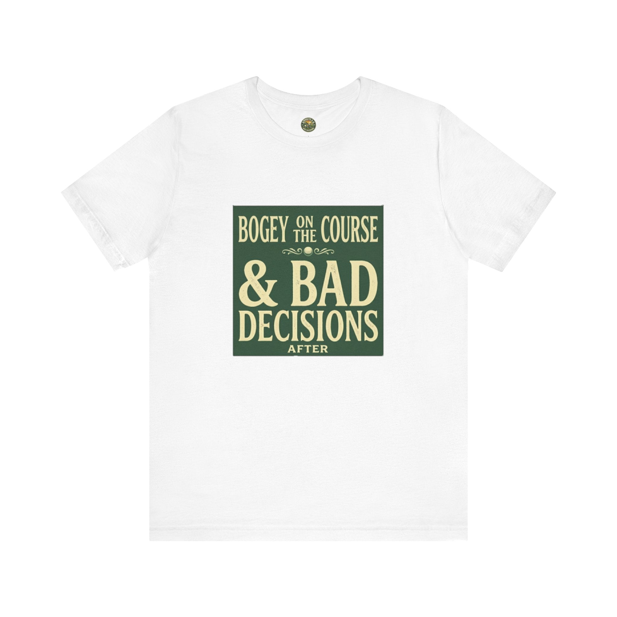 Bogeys On The Course, Bad Decisions After - Golf Tee