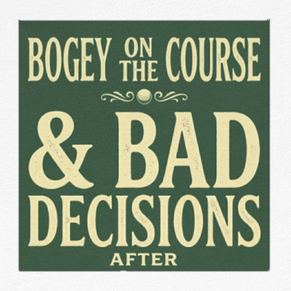 Bogeys On The Course, Bad Decisions After - Golf Tee