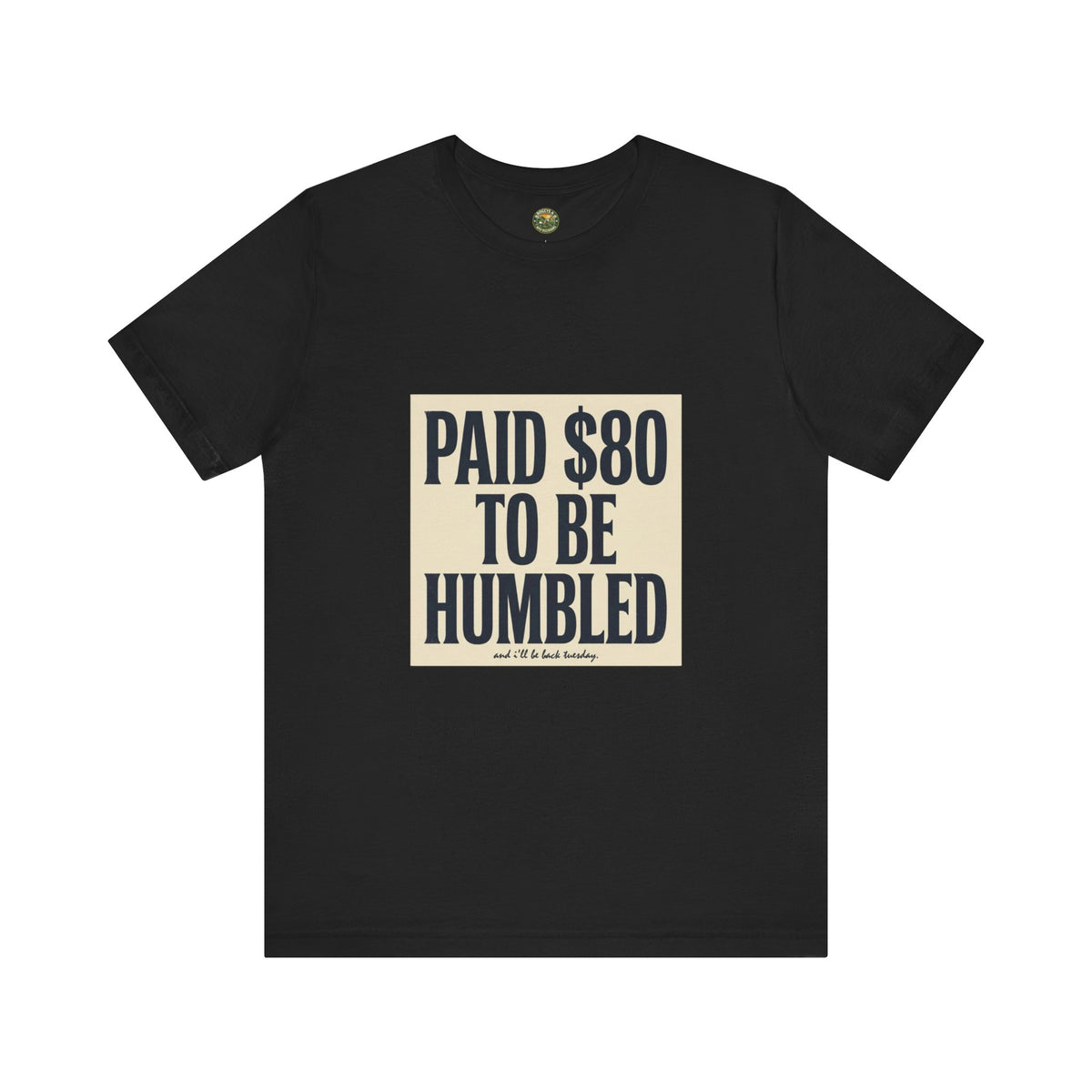 Paid $80 To Be Humbled Tee