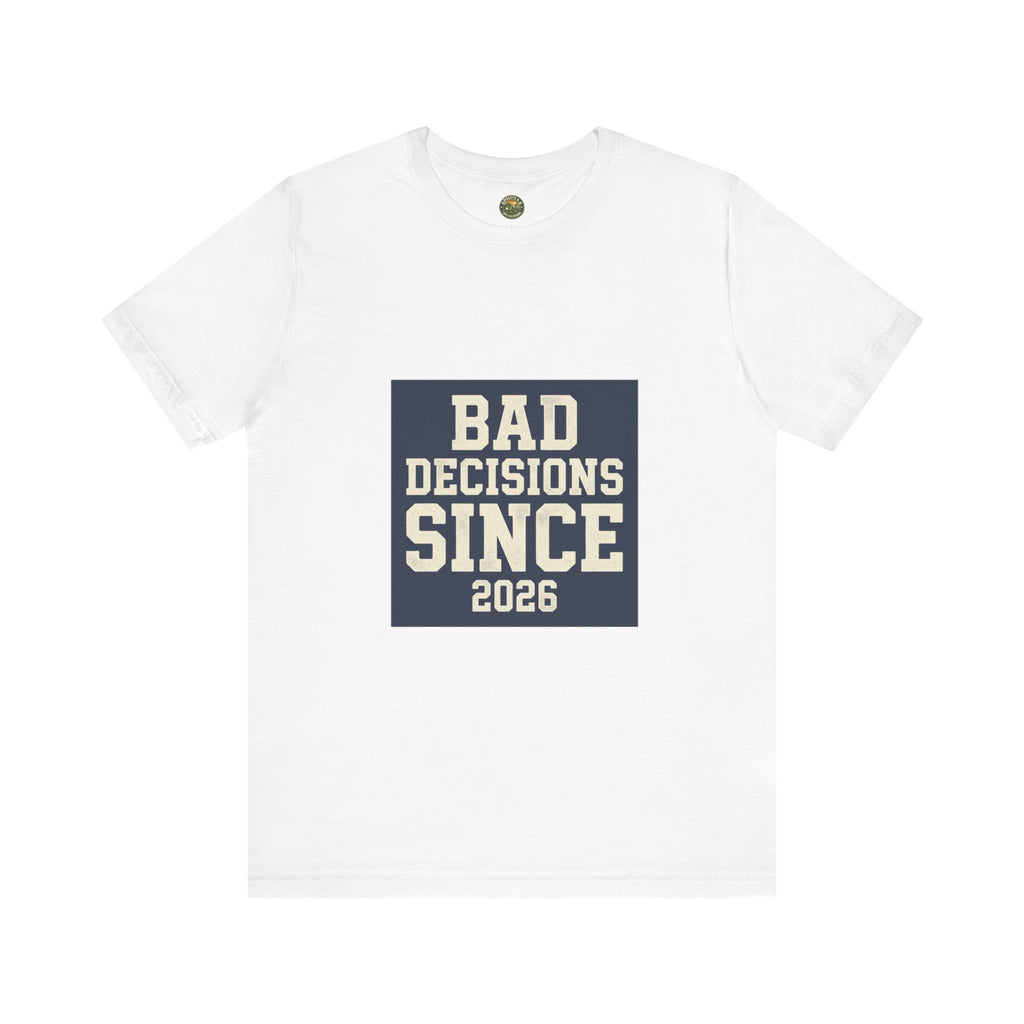 White t-shirt with 'Bad Decisions Since 2026' text on a white background