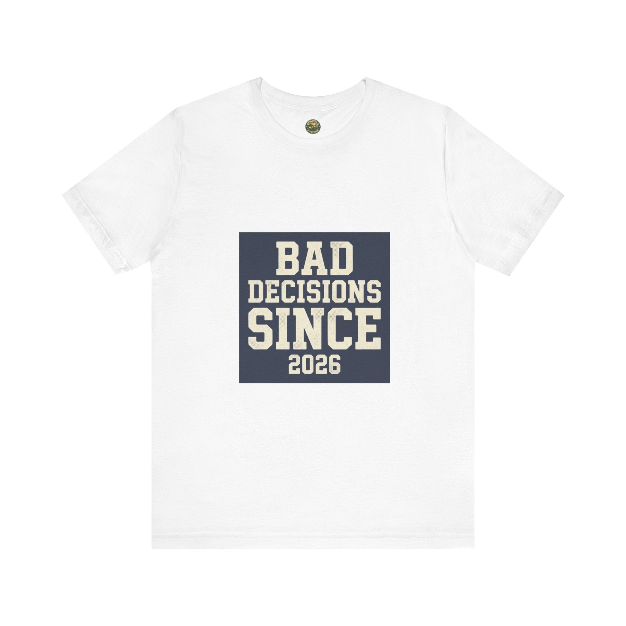 White t-shirt with 'Bad Decisions Since 2026' text on a white background