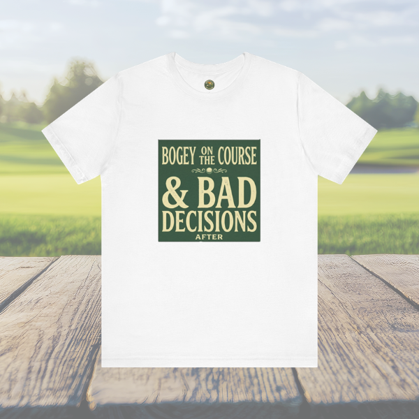 Bogeys On The Course, Bad Decisions After - Golf Tee