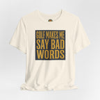 Golf Makes Me Say Bad Words Tee