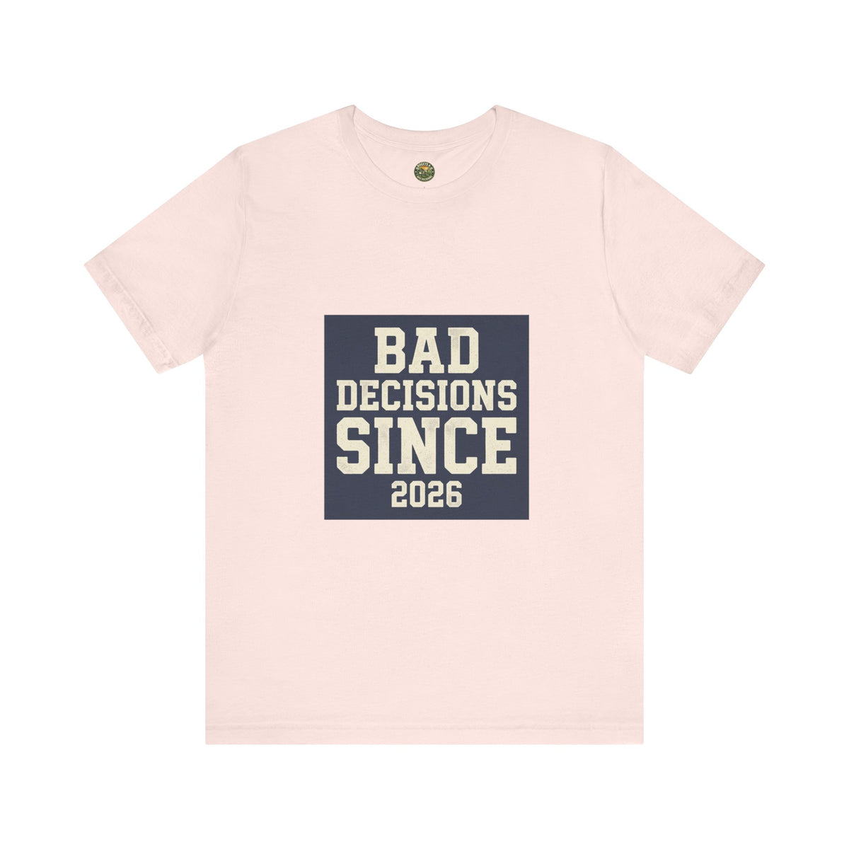 Bad Decisions Since 2026 Tee