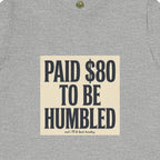 Paid $80 To Be Humbled Tee