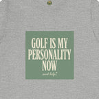 Golf Is My Personality Now Tee