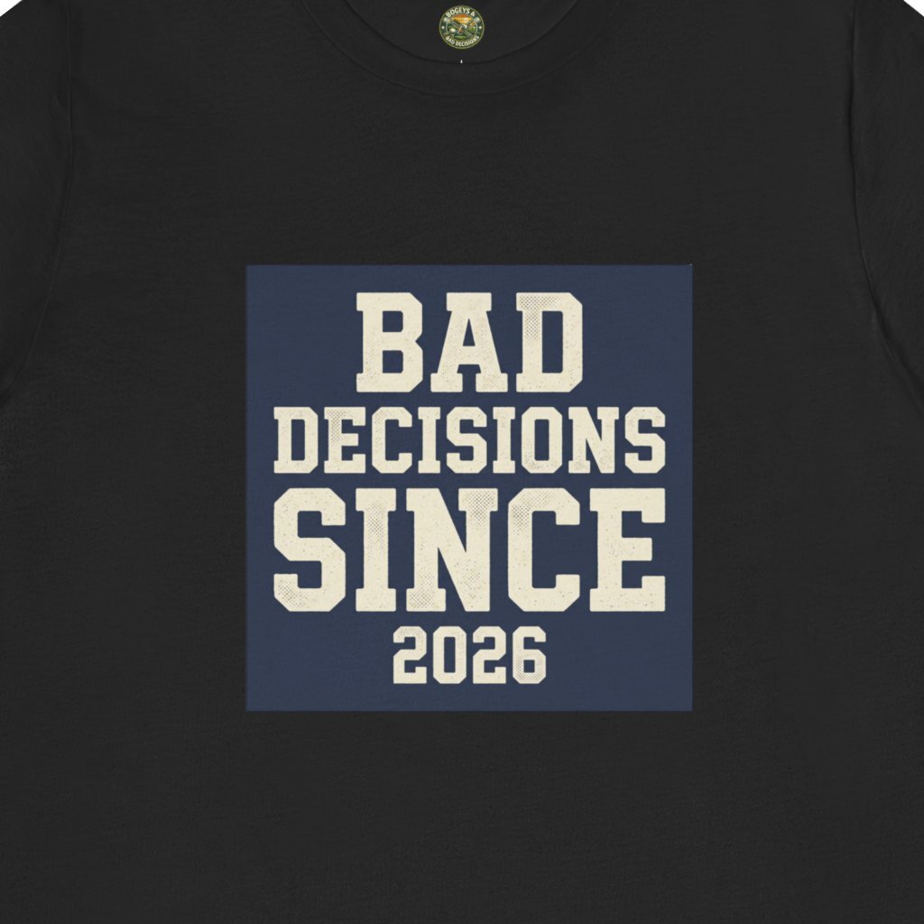Bad Decisions Since 2026 Tee