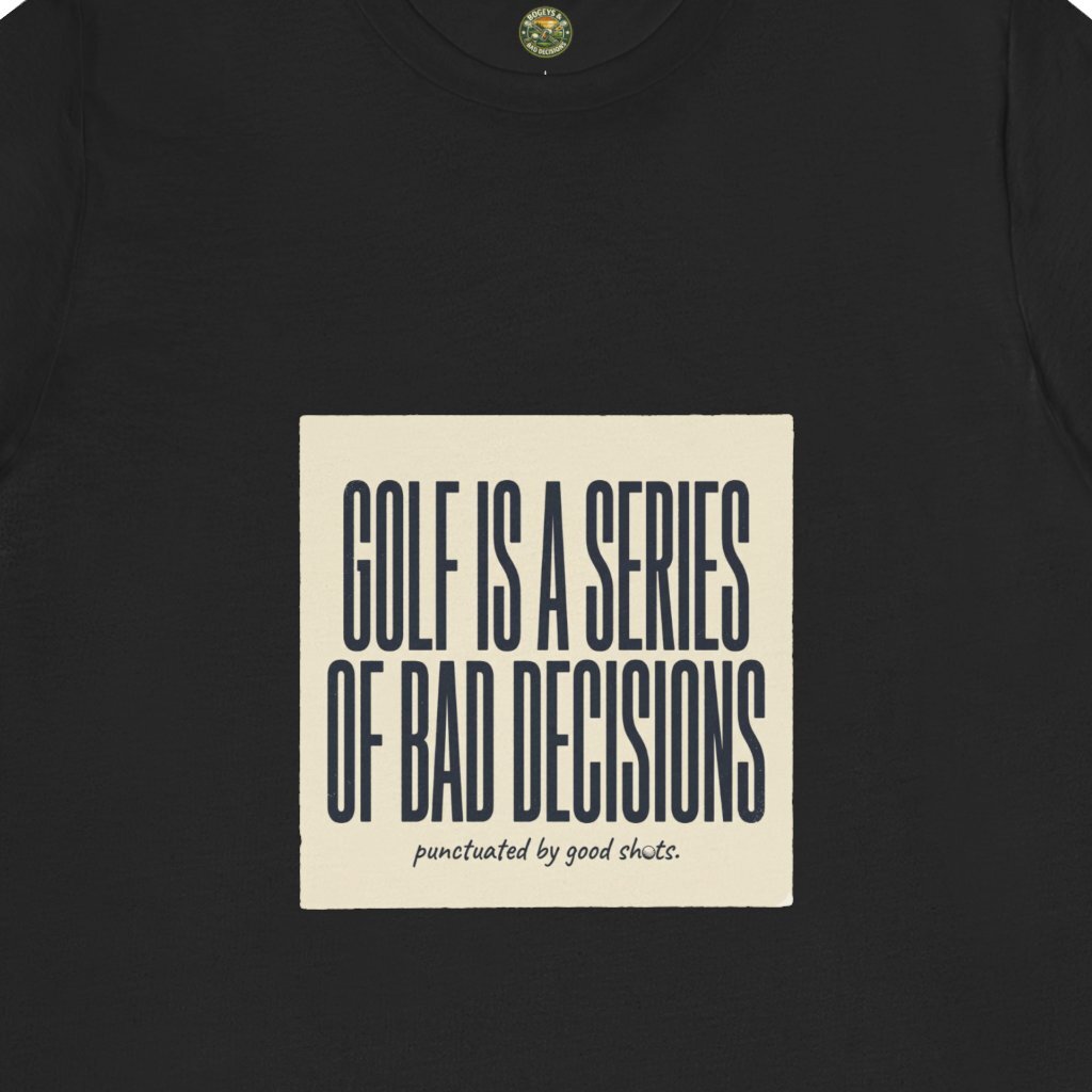 Golf Is A Series Of Bad Decisions Tee
