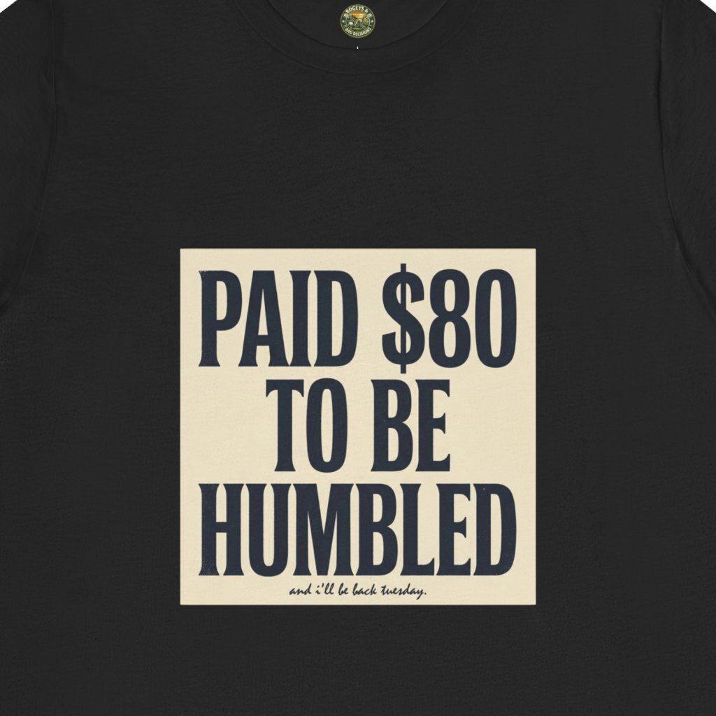 Paid $80 To Be Humbled Tee