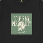 Golf Is My Personality Now Tee