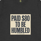 Paid $80 To Be Humbled Tee