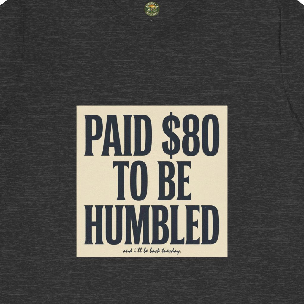 Paid $80 To Be Humbled Tee