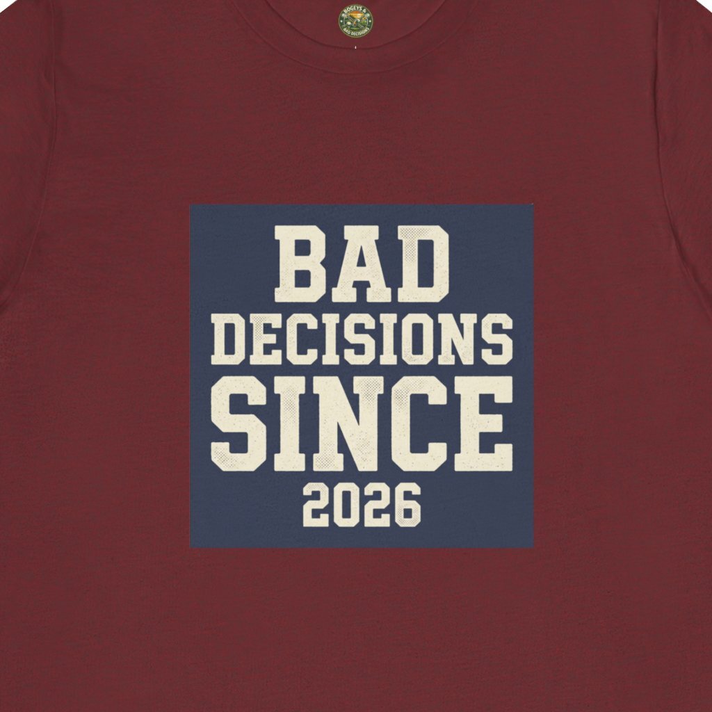 Bad Decisions Since 2026 Tee