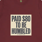 Paid $80 To Be Humbled Tee