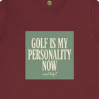Golf Is My Personality Now Tee