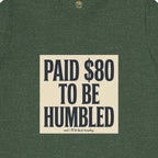 Paid $80 To Be Humbled Tee
