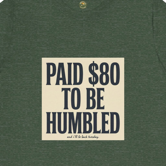 Paid $80 To Be Humbled Tee