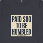 Paid $80 To Be Humbled Tee