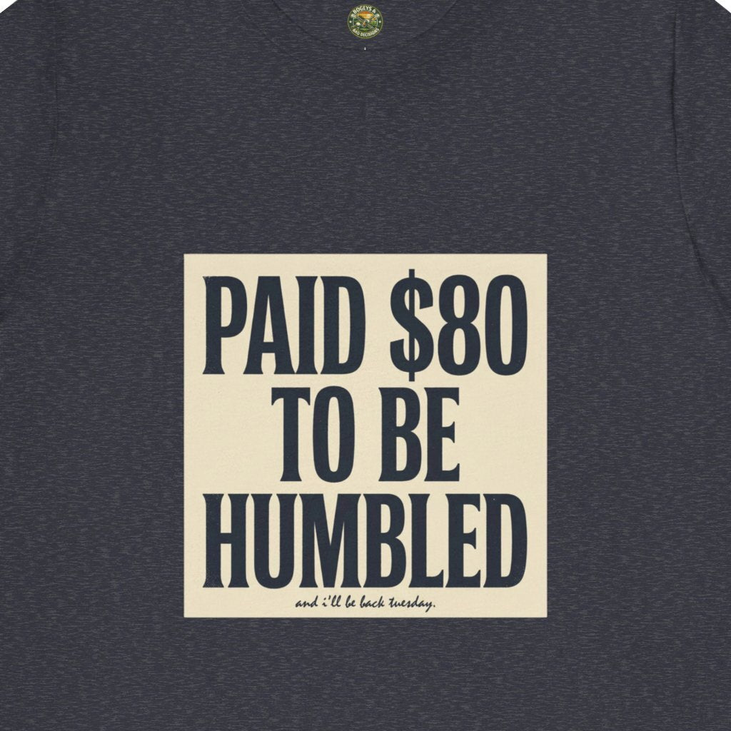 Paid $80 To Be Humbled Tee