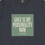 Golf Is My Personality Now Tee