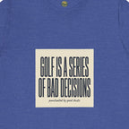Golf Is A Series Of Bad Decisions Tee