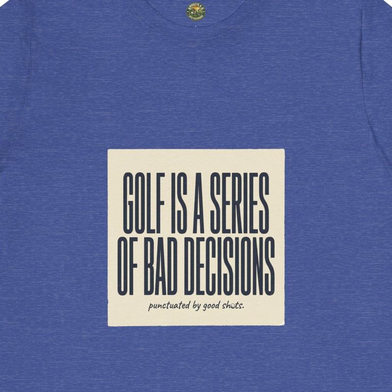 Golf Is A Series Of Bad Decisions Tee