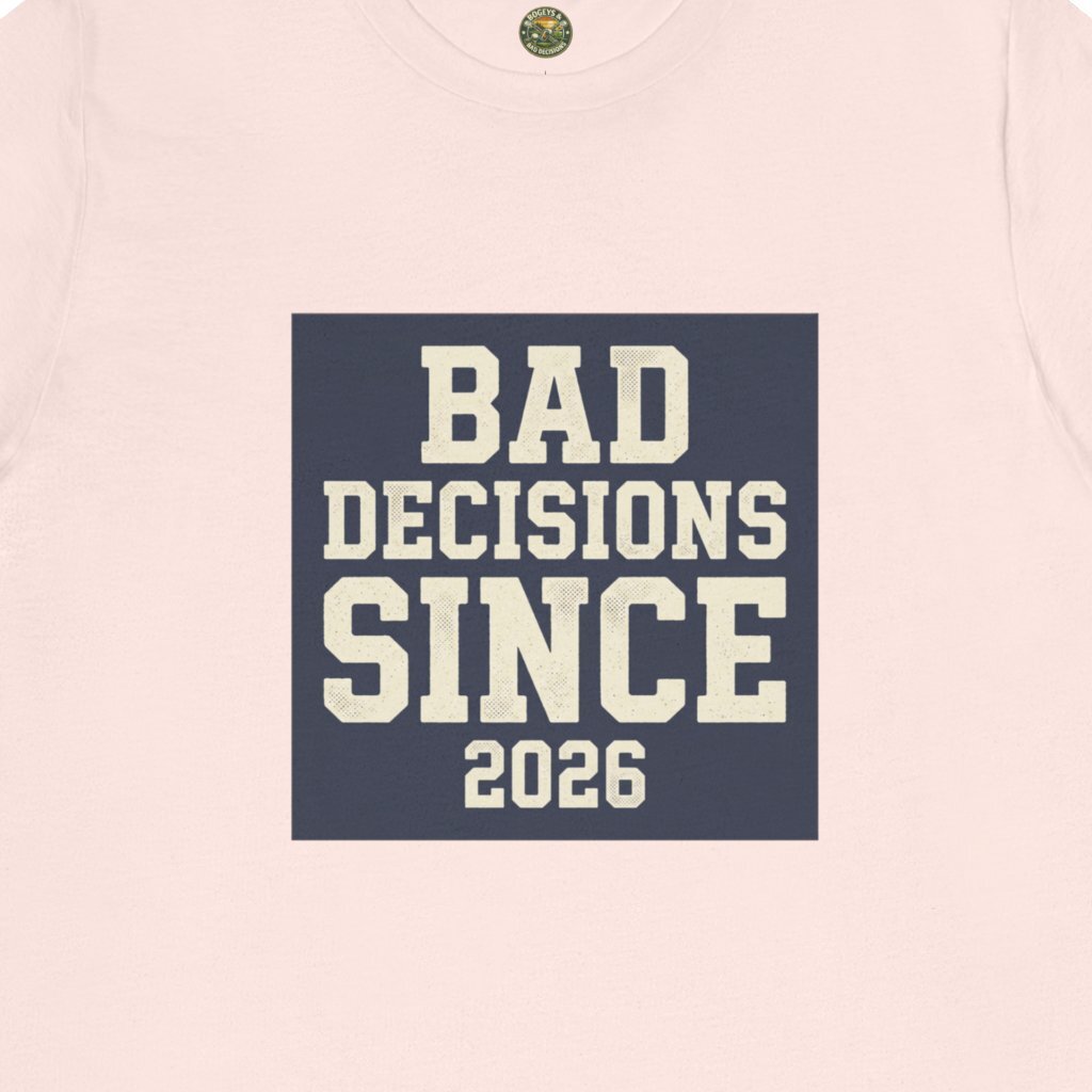 Bad Decisions Since 2026 Tee