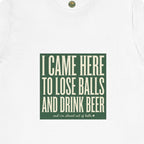 I Came Here To Lose Balls & Drink Beer Tee
